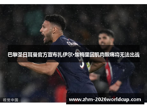 巴黎圣日耳曼官方宣布扎伊尔·埃梅里因肌肉酸痛将无法出战