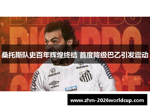 桑托斯队史百年辉煌终结 首度降级巴乙引发震动